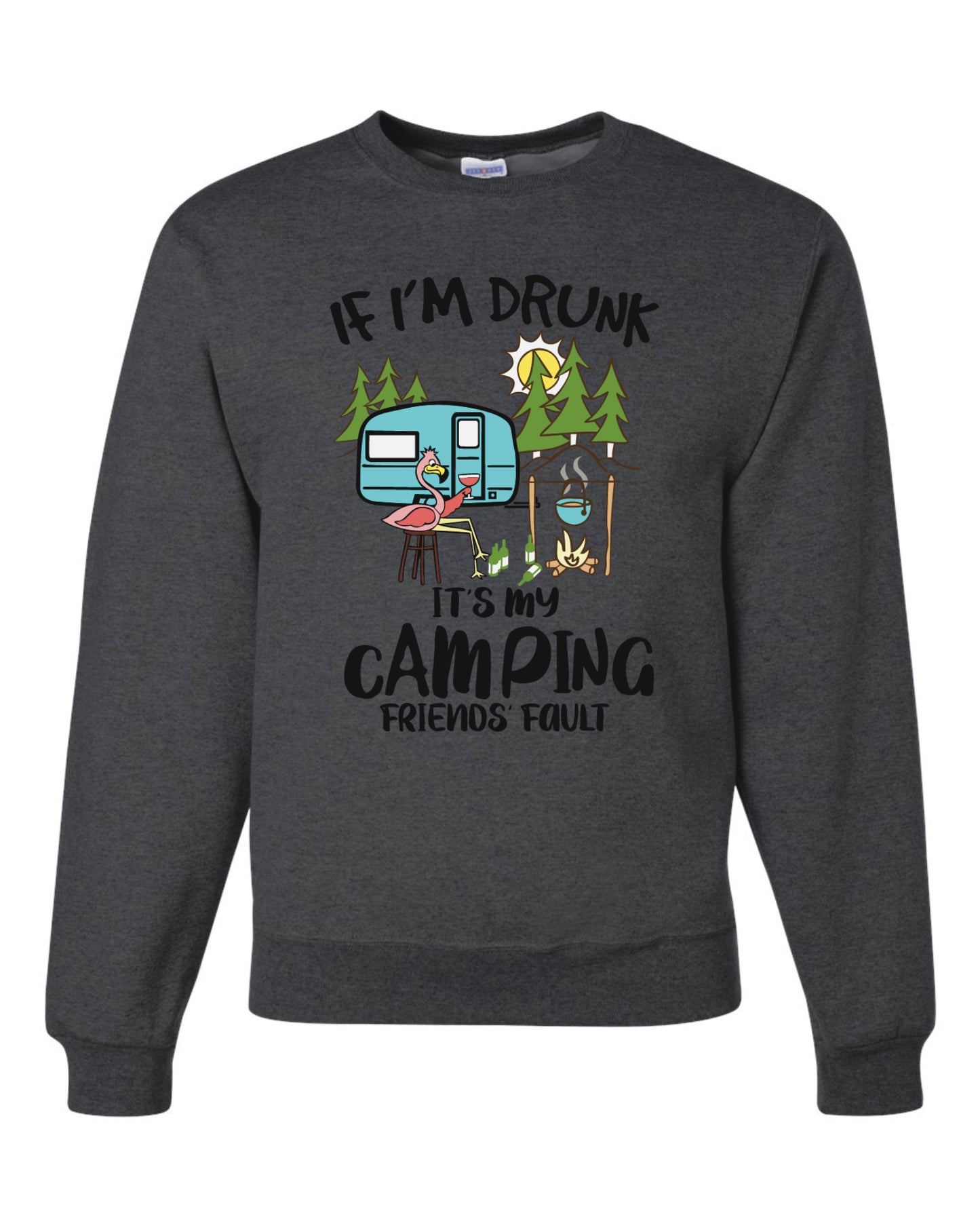 If I'm Drunk, It's My Camping Friends Fault Crew/Hooded Sweatshirt