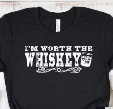 I'm Worth the Whiskey Tank or T-Shirt